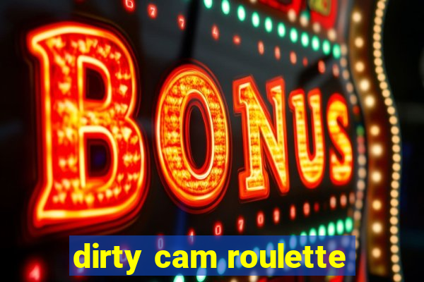 dirty cam roulette