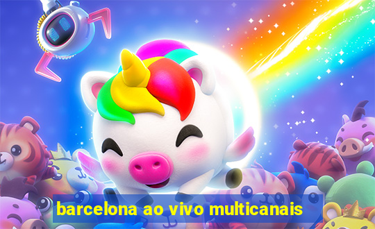 barcelona ao vivo multicanais