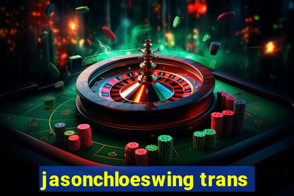 jasonchloeswing trans