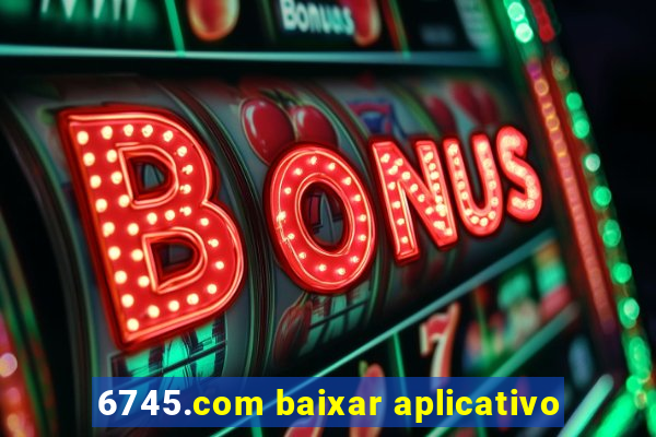 6745.com baixar aplicativo