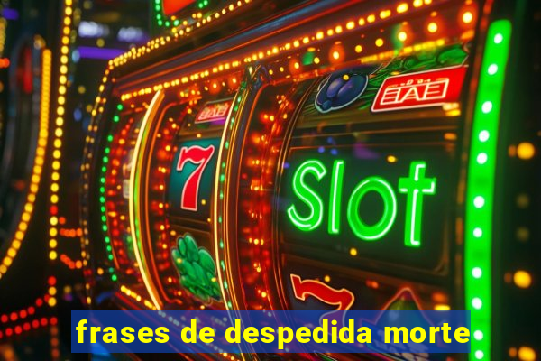 frases de despedida morte