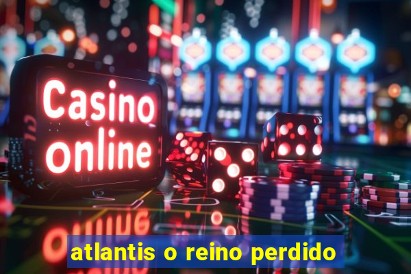 atlantis o reino perdido