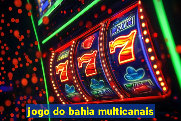 jogo do bahia multicanais