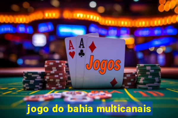 jogo do bahia multicanais