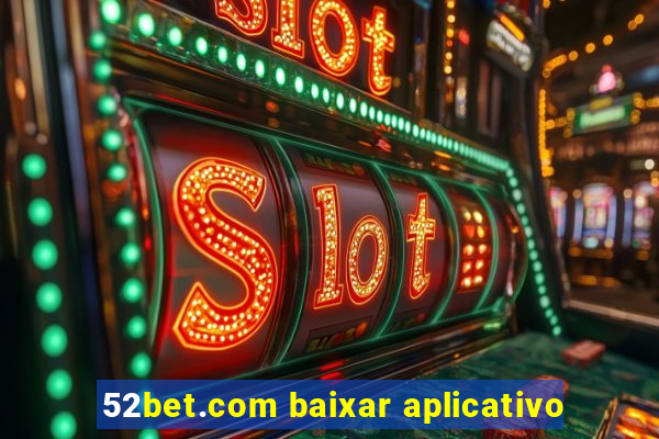 52bet.com baixar aplicativo