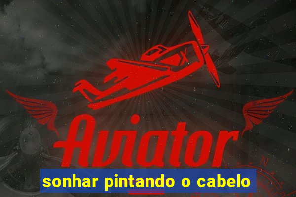 sonhar pintando o cabelo
