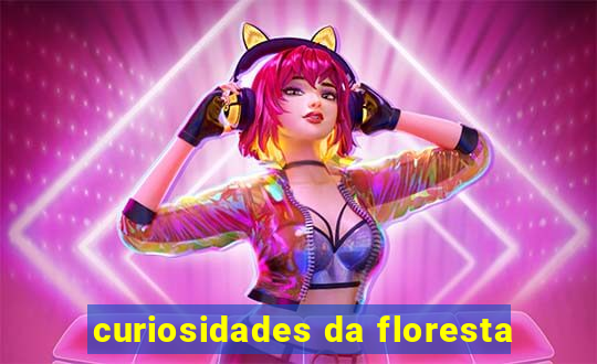 curiosidades da floresta