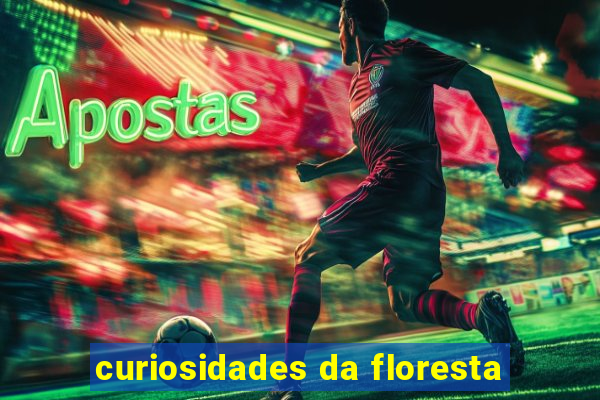 curiosidades da floresta