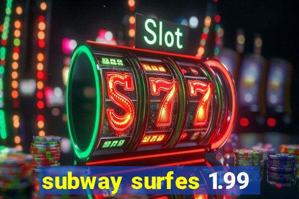 subway surfes 1.99