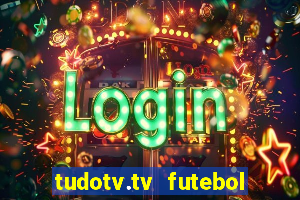 tudotv.tv futebol ao vivo