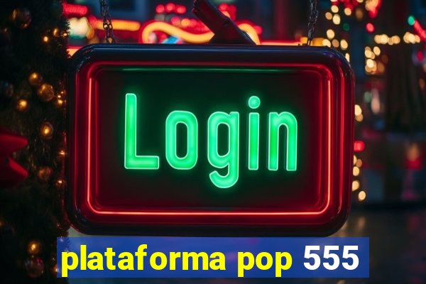 plataforma pop 555