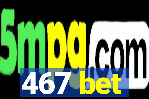 467 bet