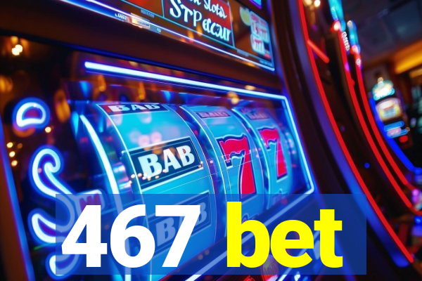 467 bet