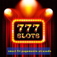 smart fit pagamento atrasado