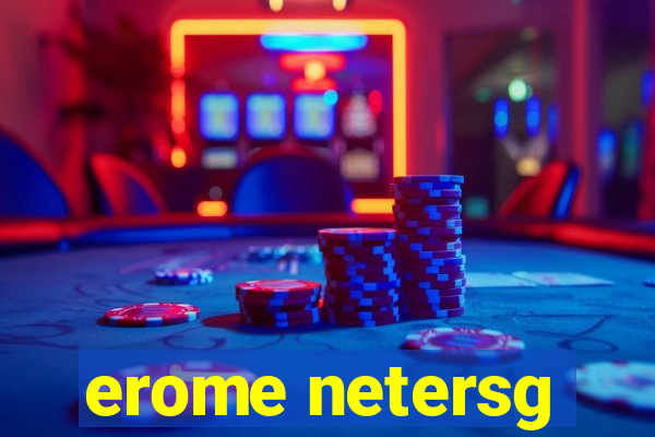 erome netersg