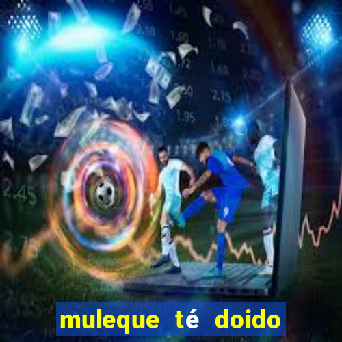 muleque té doido 4 o filme completo dublado online