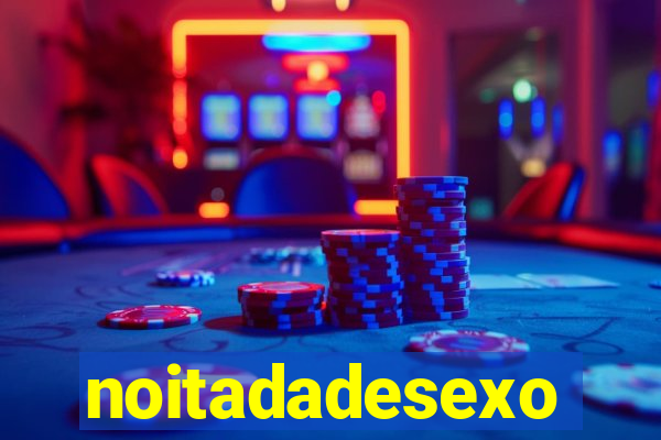 noitadadesexo