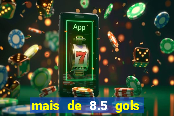 mais de 8.5 gols o que significa