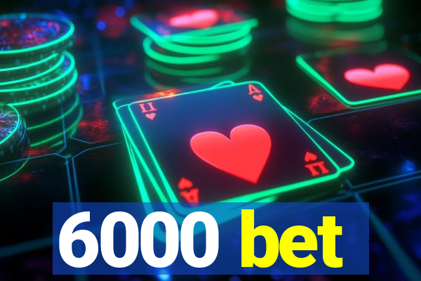 6000 bet