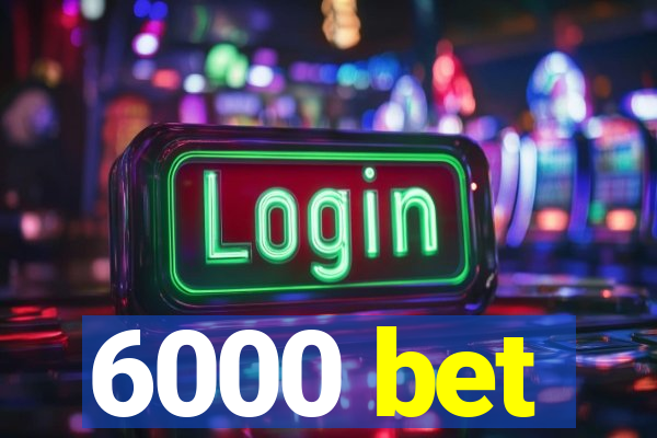 6000 bet