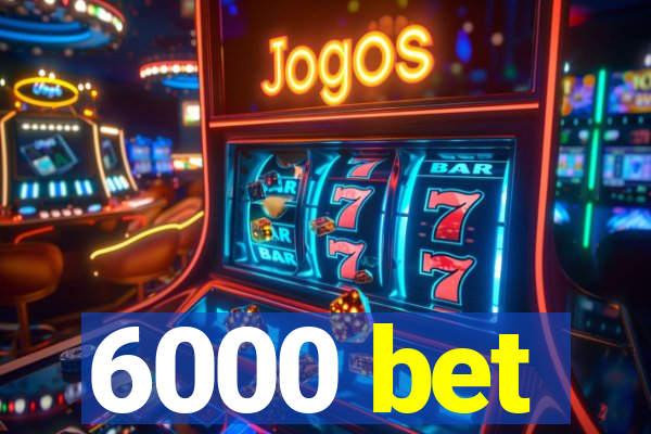 6000 bet