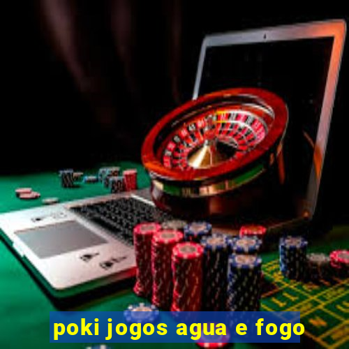 poki jogos agua e fogo