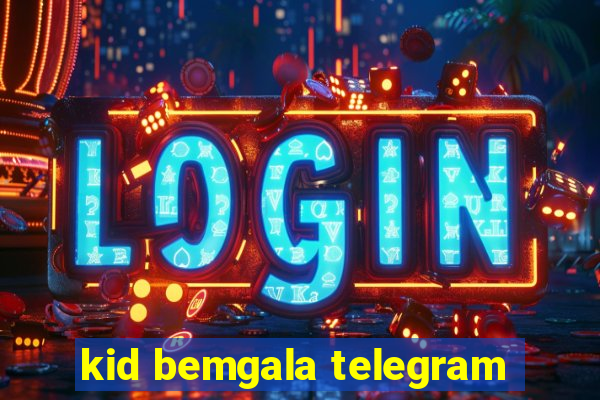 kid bemgala telegram