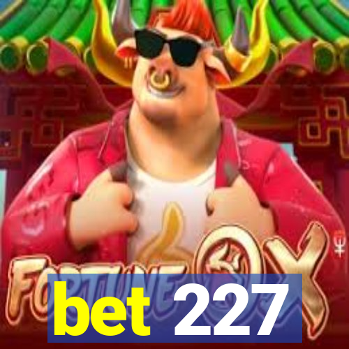 bet 227