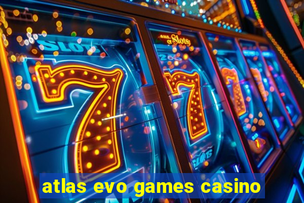 atlas evo games casino