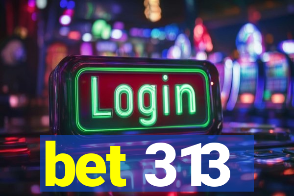 bet 313