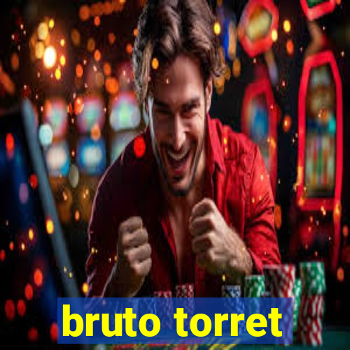 bruto torret