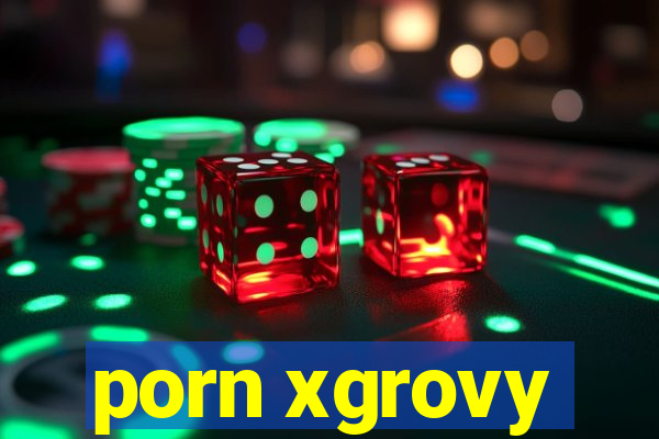 porn xgrovy