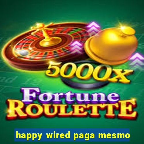 happy wired paga mesmo