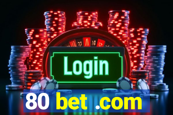 80 bet .com