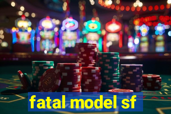 fatal model sf