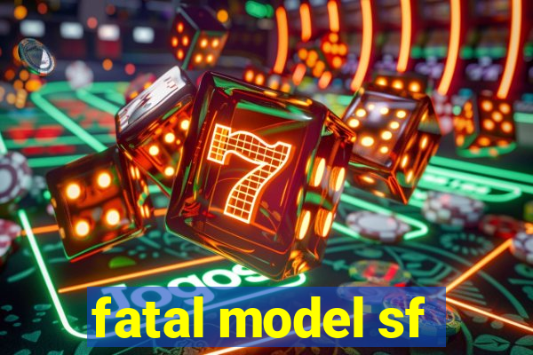 fatal model sf