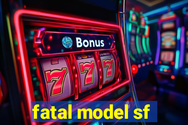 fatal model sf