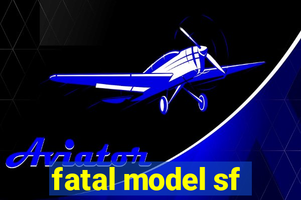 fatal model sf