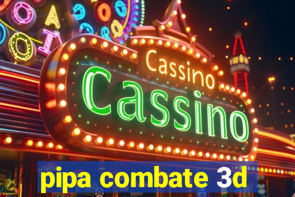 pipa combate 3d