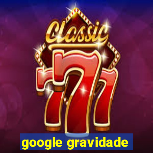 google gravidade