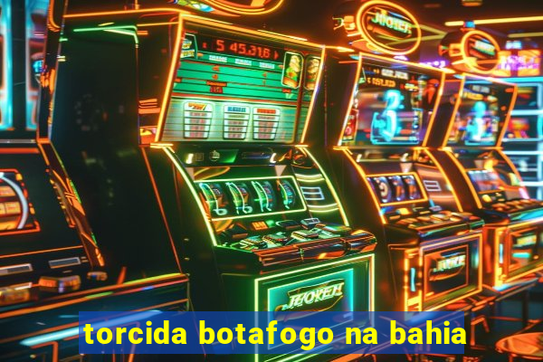 torcida botafogo na bahia