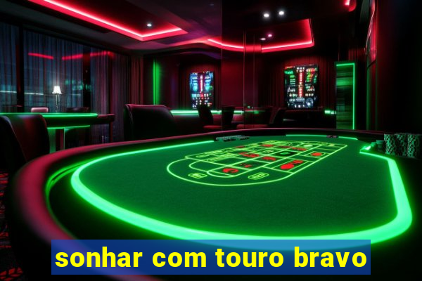 sonhar com touro bravo