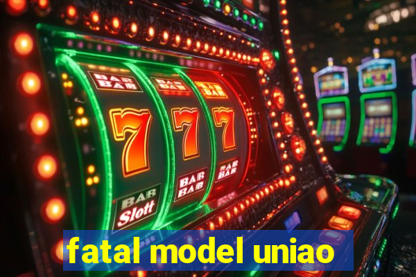 fatal model uniao