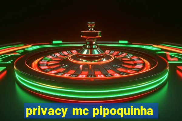 privacy mc pipoquinha