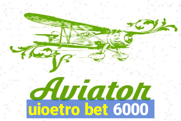 uioetro bet 6000