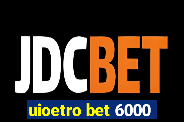 uioetro bet 6000