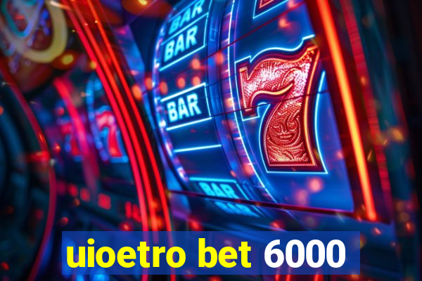 uioetro bet 6000