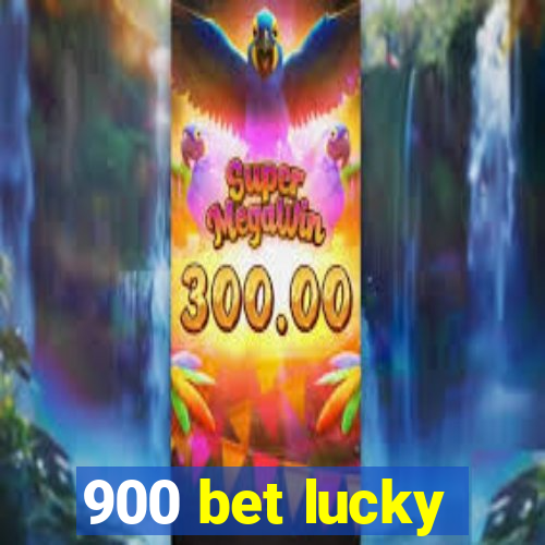 900 bet lucky