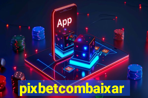 pixbetcombaixar