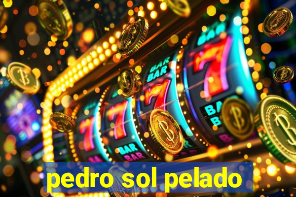 pedro sol pelado